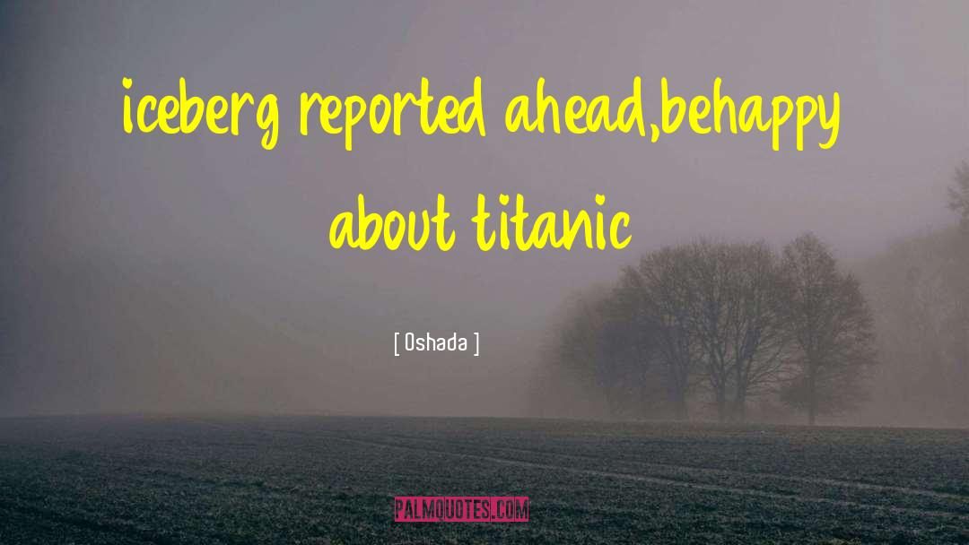 Oshada Quotes: iceberg reported ahead,behappy about titanic