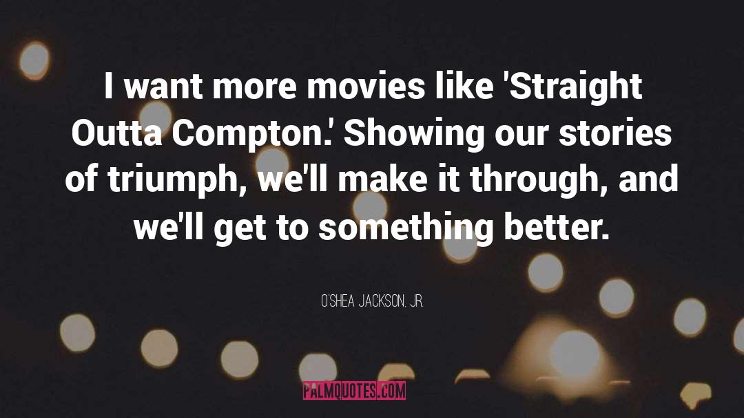 O'Shea Jackson, Jr. Quotes: I want more movies like