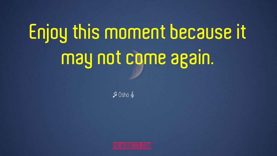 Osho Quotes: Enjoy this moment because it