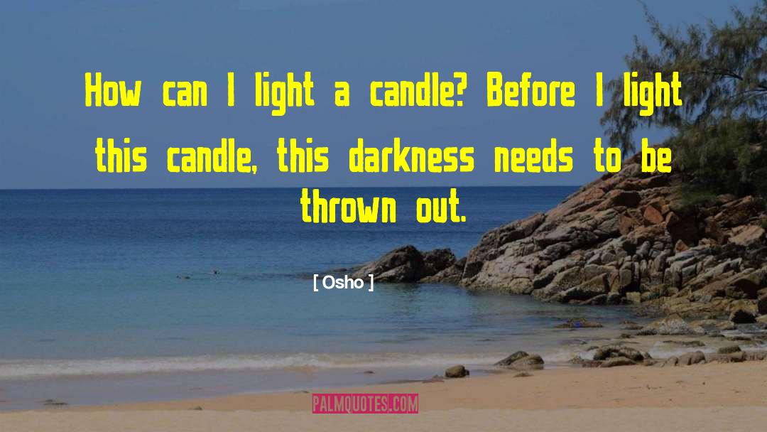 Osho Quotes: How can I light a