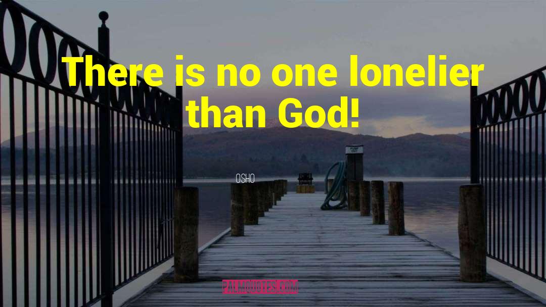 Osho Quotes: There is no one lonelier