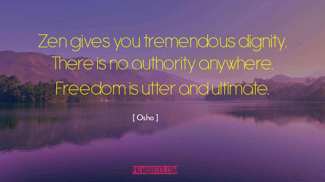 Osho Quotes: Zen gives you tremendous dignity.