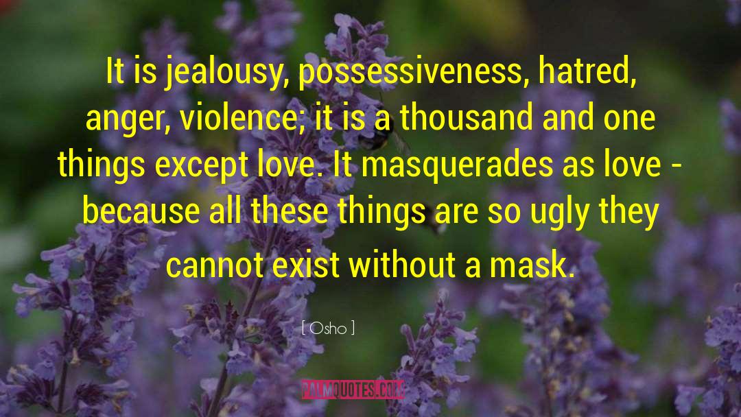 Osho Quotes: It is jealousy, possessiveness, hatred,