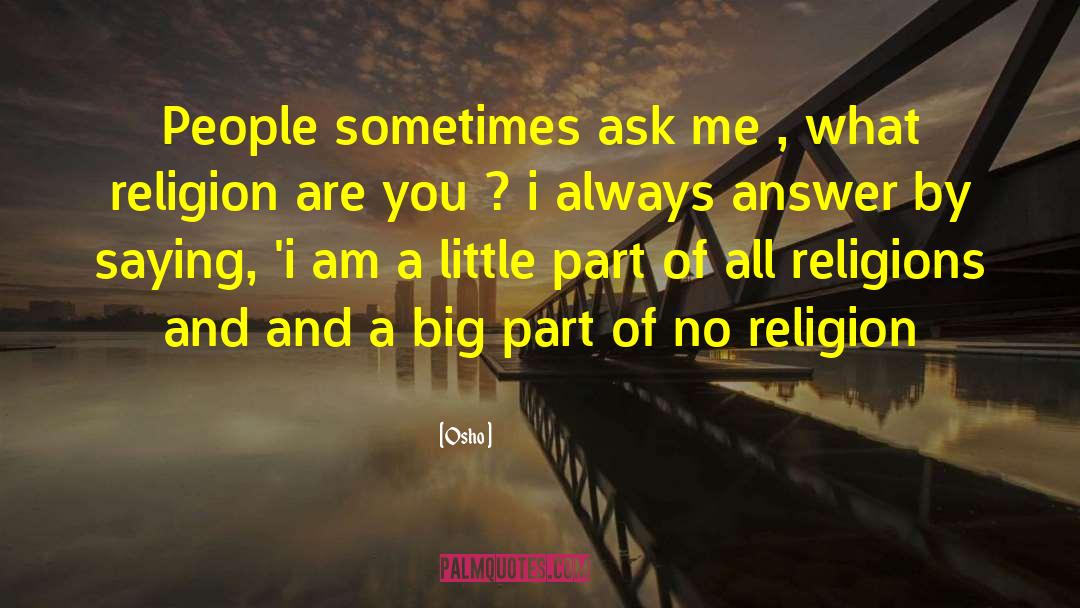Osho Quotes: People sometimes ask me ,
