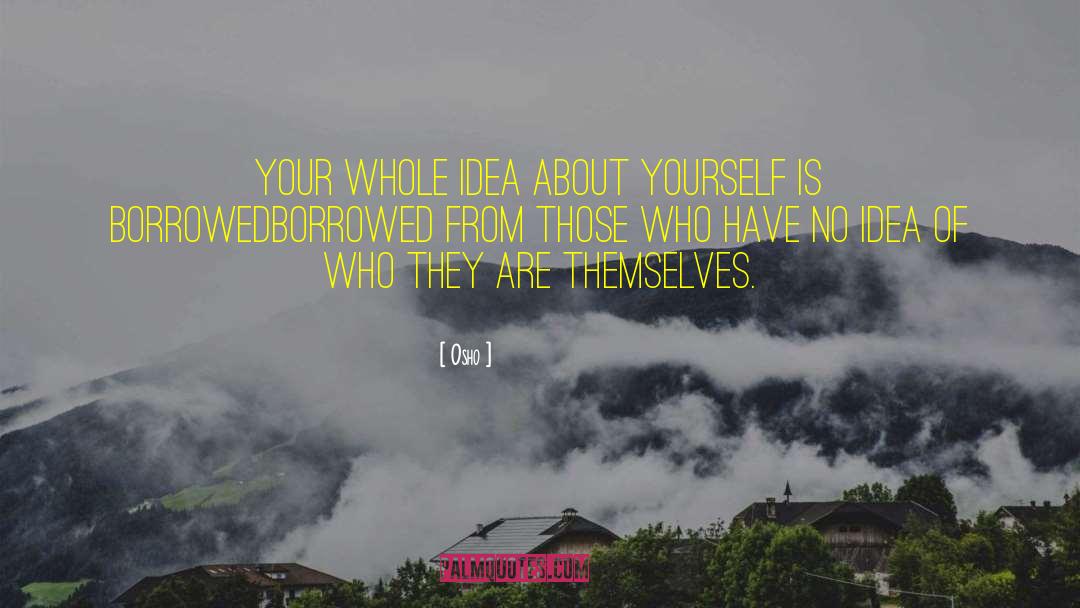 Osho Quotes: Your whole idea about yourself