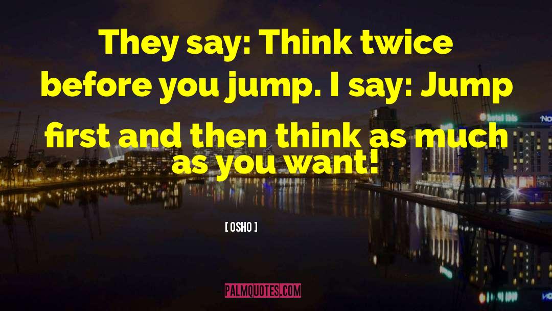 Osho Quotes: They say: Think twice before