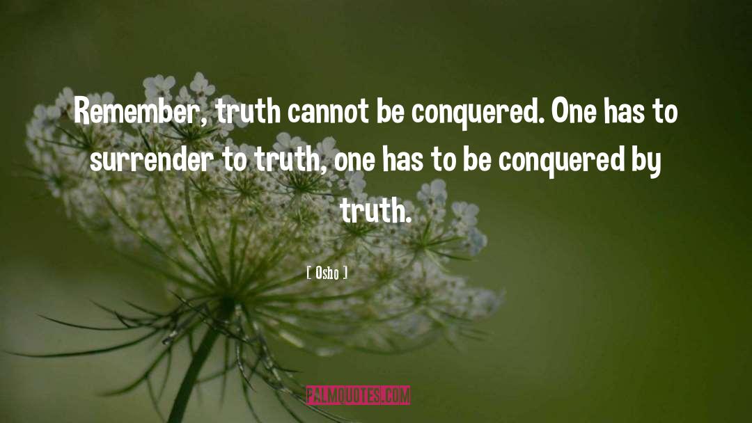 Osho Quotes: Remember, truth cannot be conquered.