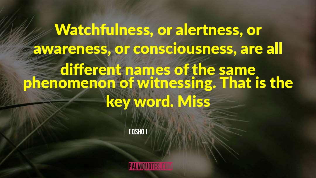 Osho Quotes: Watchfulness, or alertness, or awareness,