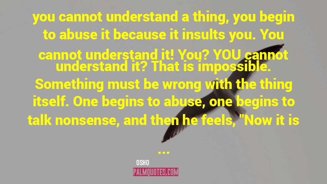 Osho Quotes: you cannot understand a thing,