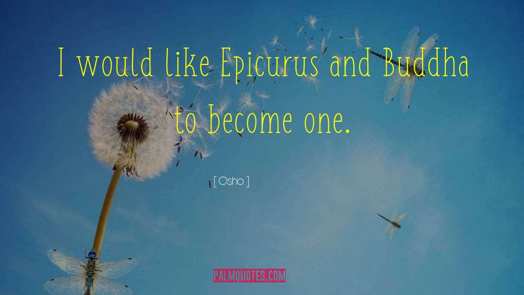 Osho Quotes: I would like Epicurus and