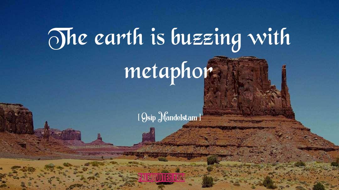 Osip Mandelstam Quotes: The earth is buzzing with