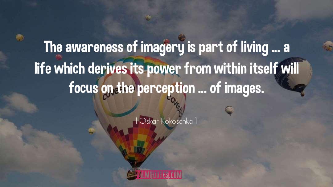Oskar Kokoschka Quotes: The awareness of imagery is
