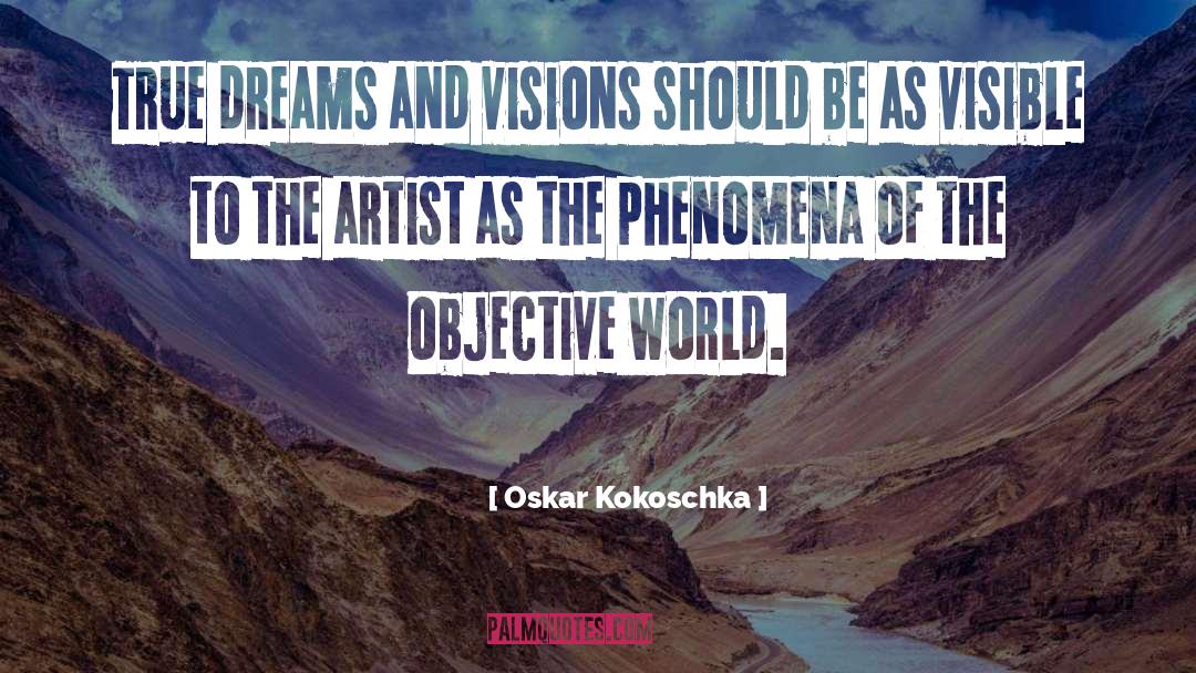 Oskar Kokoschka Quotes: True dreams and visions should