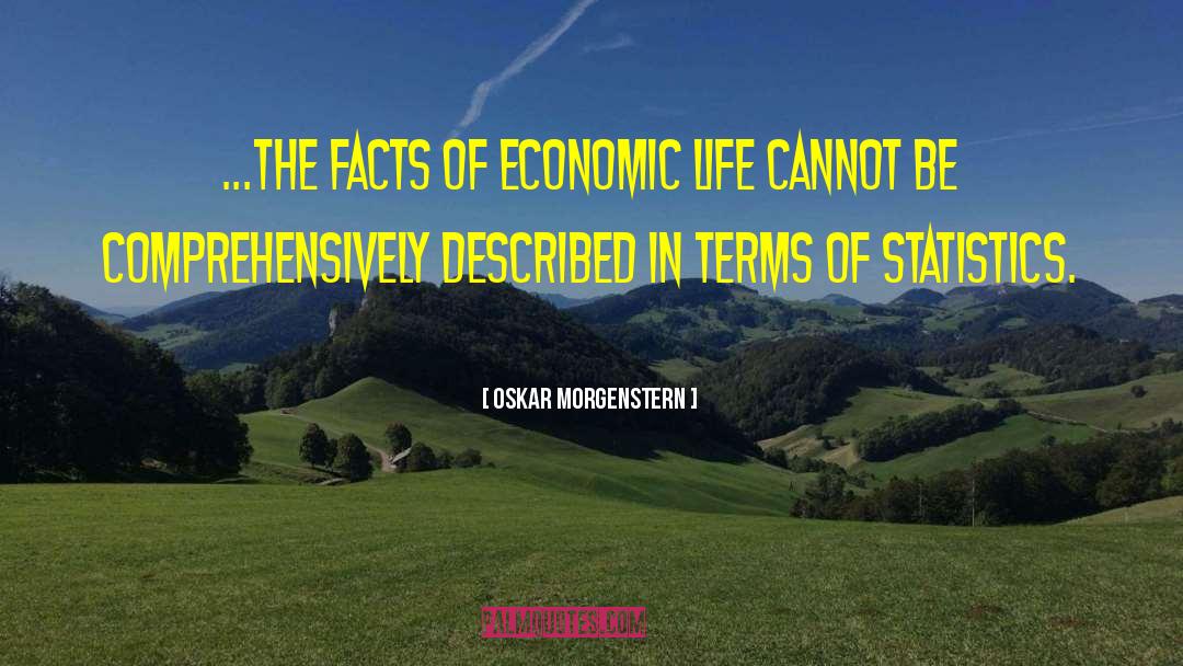 Oskar Morgenstern Quotes: ...the facts of economic life
