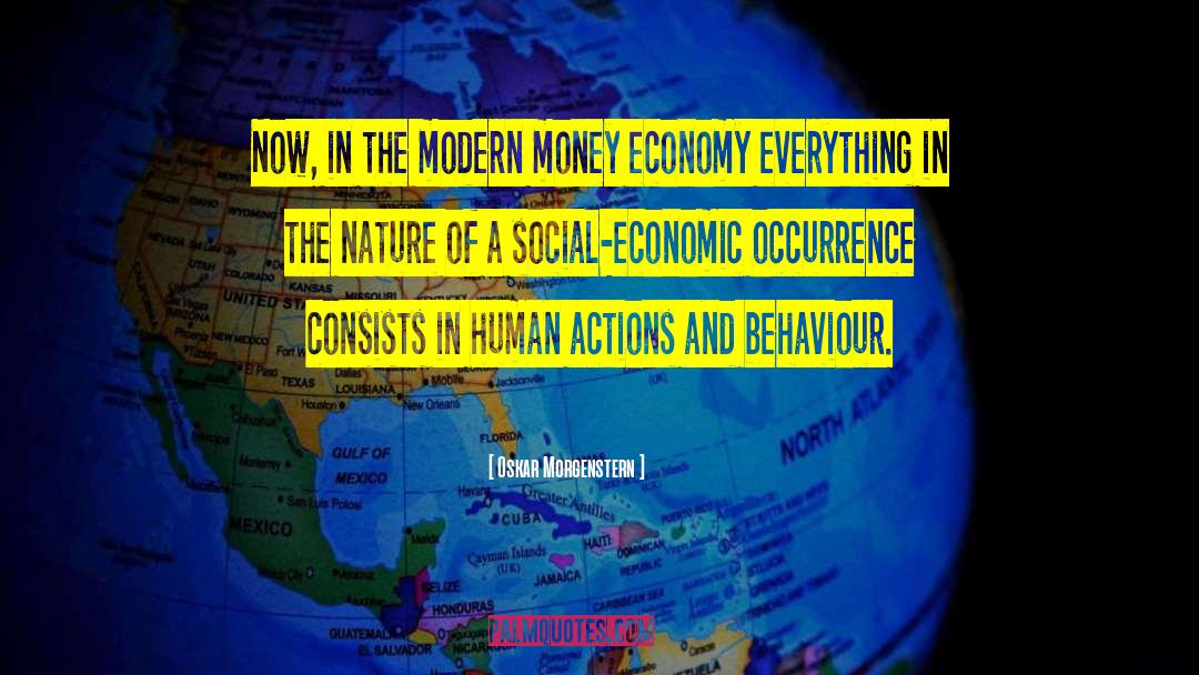 Oskar Morgenstern Quotes: Now, in the modern money