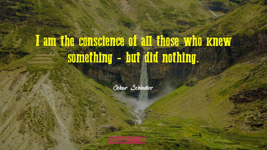 Oskar Schindler Quotes: I am the conscience of