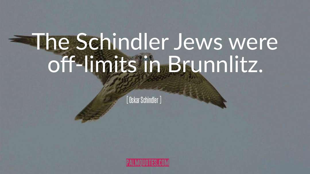 Oskar Schindler Quotes: The Schindler Jews were off-limits