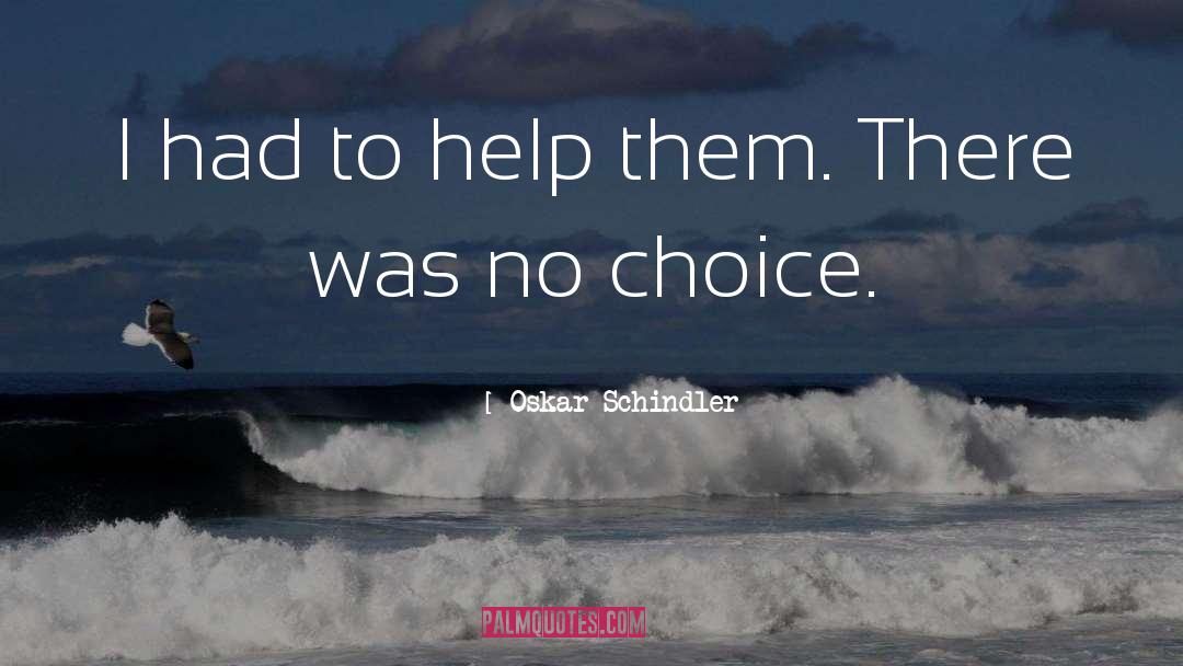 Oskar Schindler Quotes: I had to help them.