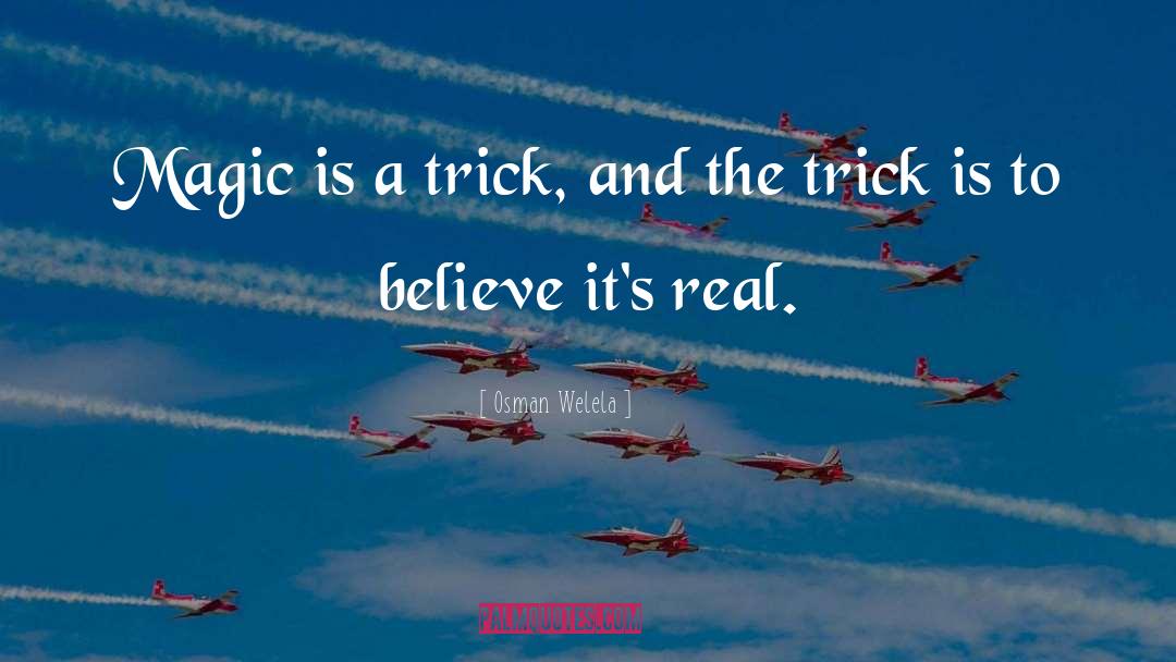 Osman Welela Quotes: Magic is a trick, and