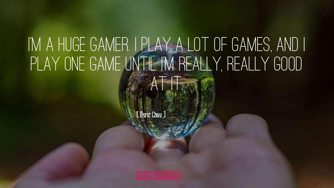 Osric Chau Quotes: I'm a huge gamer. I