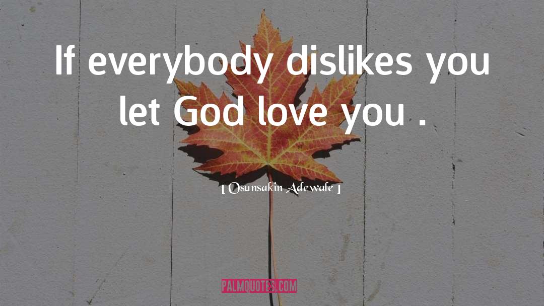 Osunsakin Adewale Quotes: If everybody dislikes you let