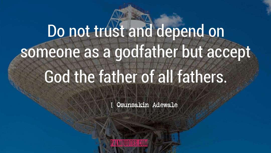 Osunsakin Adewale Quotes: Do not trust and depend