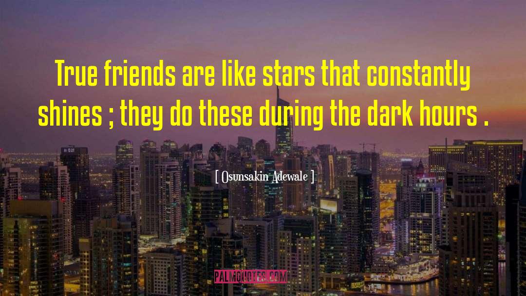 Osunsakin Adewale Quotes: True friends are like stars