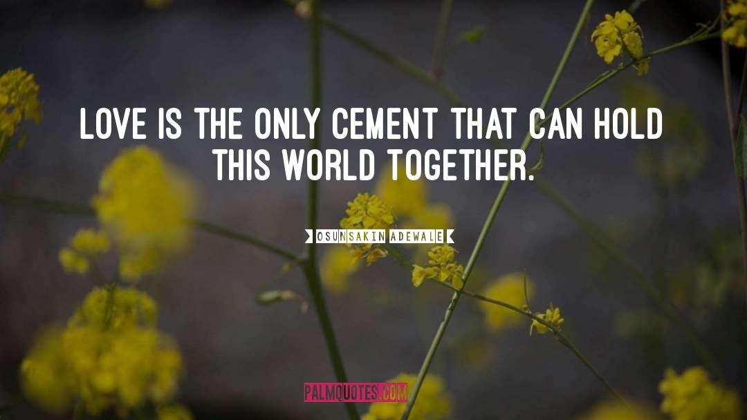 Osunsakin Adewale Quotes: Love is the only cement