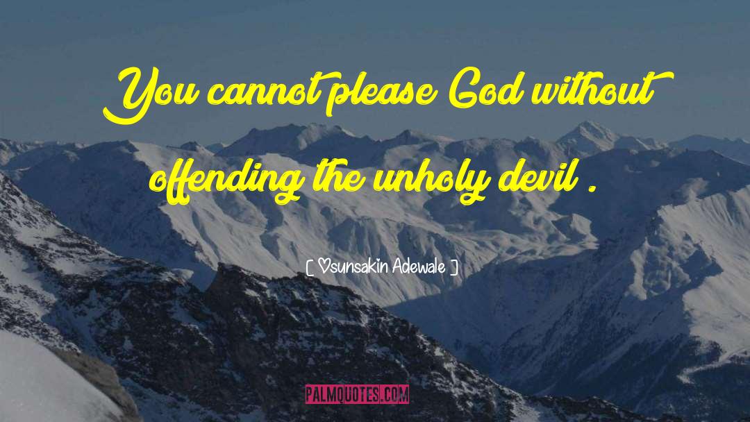 Osunsakin Adewale Quotes: You cannot please God without