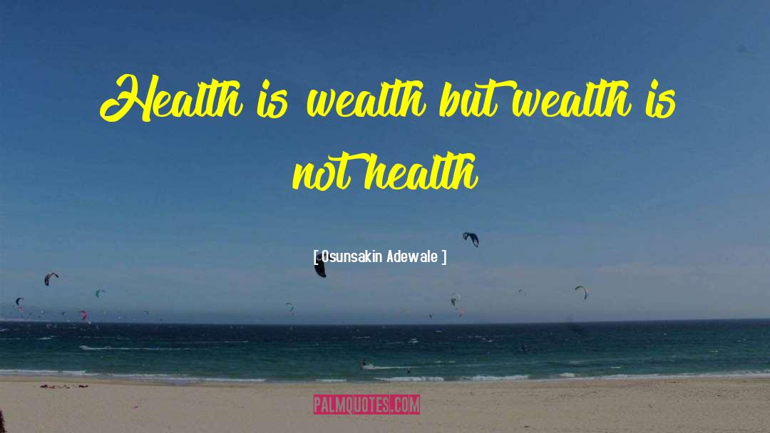 Osunsakin Adewale Quotes: Health is wealth but wealth