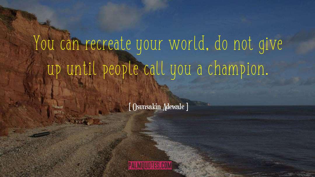Osunsakin Adewale Quotes: You can recreate your world,