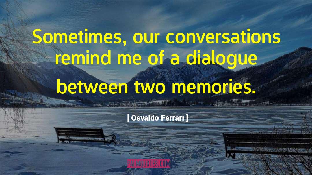 Osvaldo Ferrari Quotes: Sometimes, our conversations remind me
