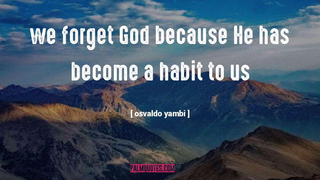 Osvaldo Yambi Quotes: we forget God because He