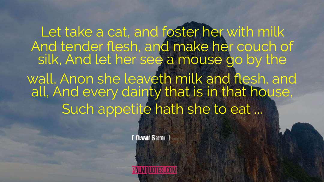 Oswald Barron Quotes: Let take a cat, and