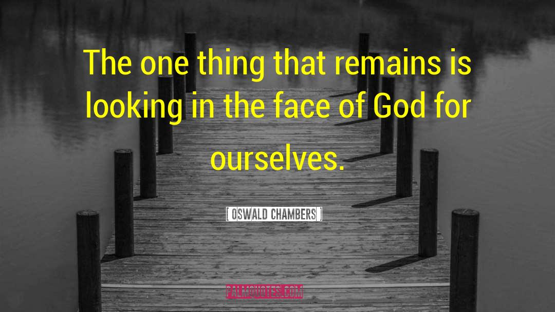 Oswald Chambers Quotes: The one thing that remains