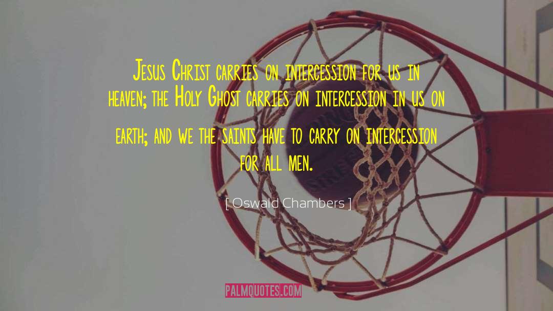 Oswald Chambers Quotes: Jesus Christ carries on intercession