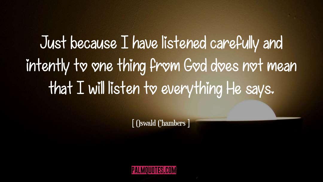 Oswald Chambers Quotes: Just because I have listened