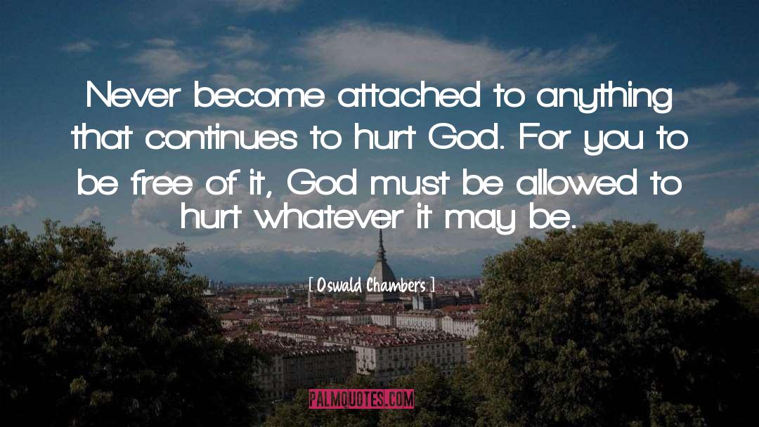 Oswald Chambers Quotes: Never become attached to anything