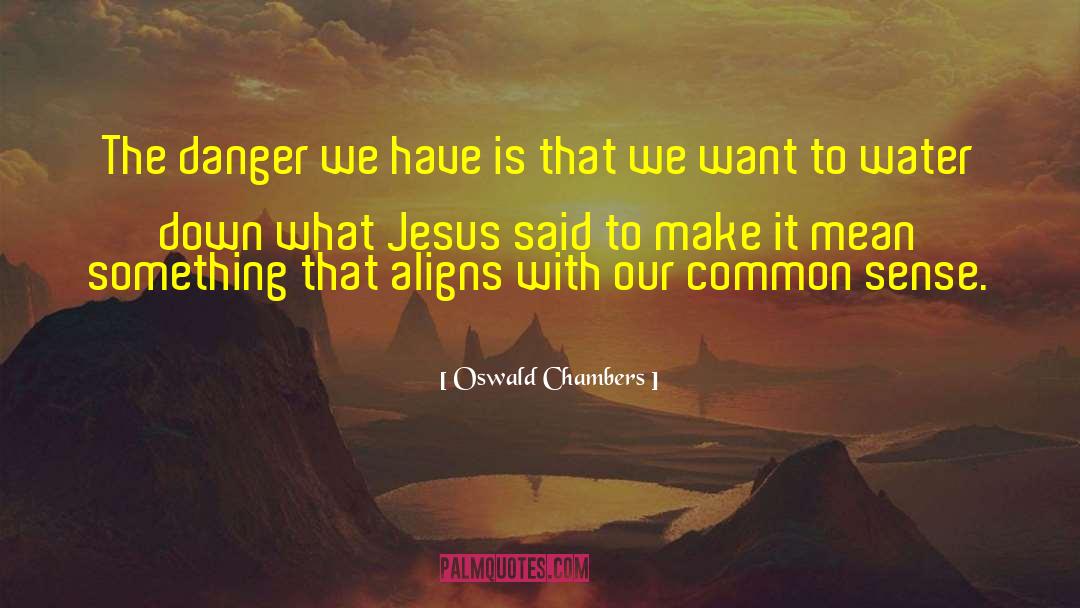 Oswald Chambers Quotes: The danger we have is
