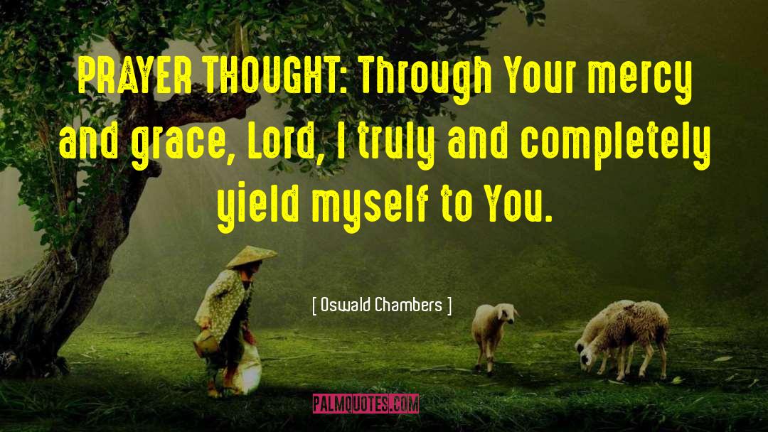 Oswald Chambers Quotes: PRAYER THOUGHT: Through Your mercy