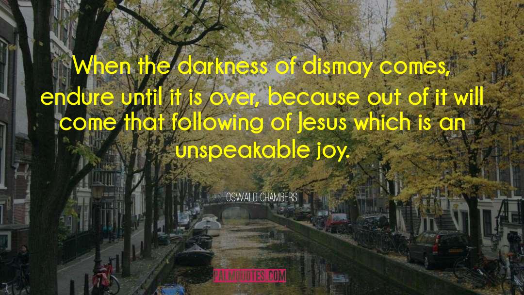 Oswald Chambers Quotes: When the darkness of dismay