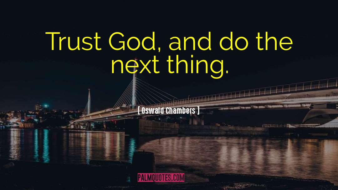 Oswald Chambers Quotes: Trust God, and do the