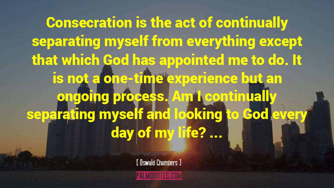 Oswald Chambers Quotes: Consecration is the act of