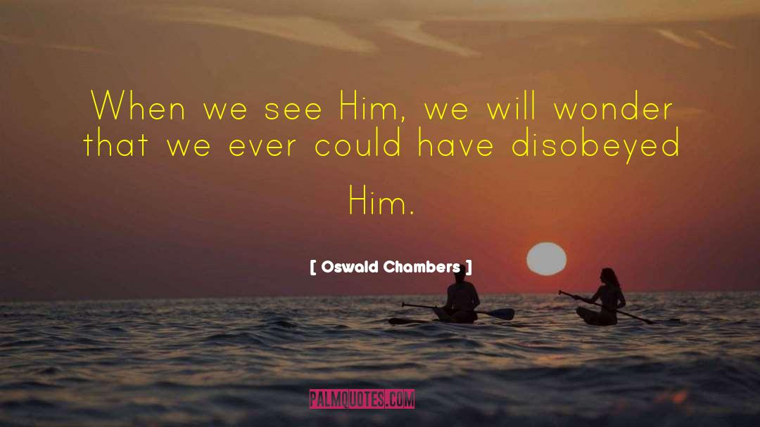 Oswald Chambers Quotes: When we see Him, we