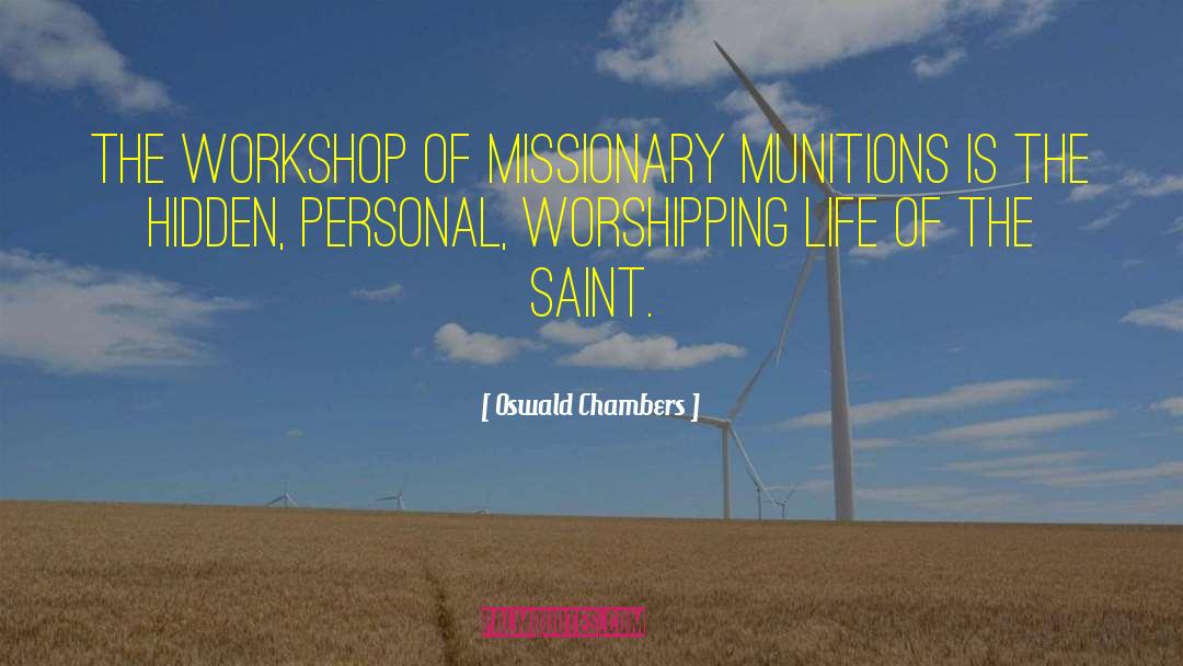 Oswald Chambers Quotes: The workshop of missionary munitions