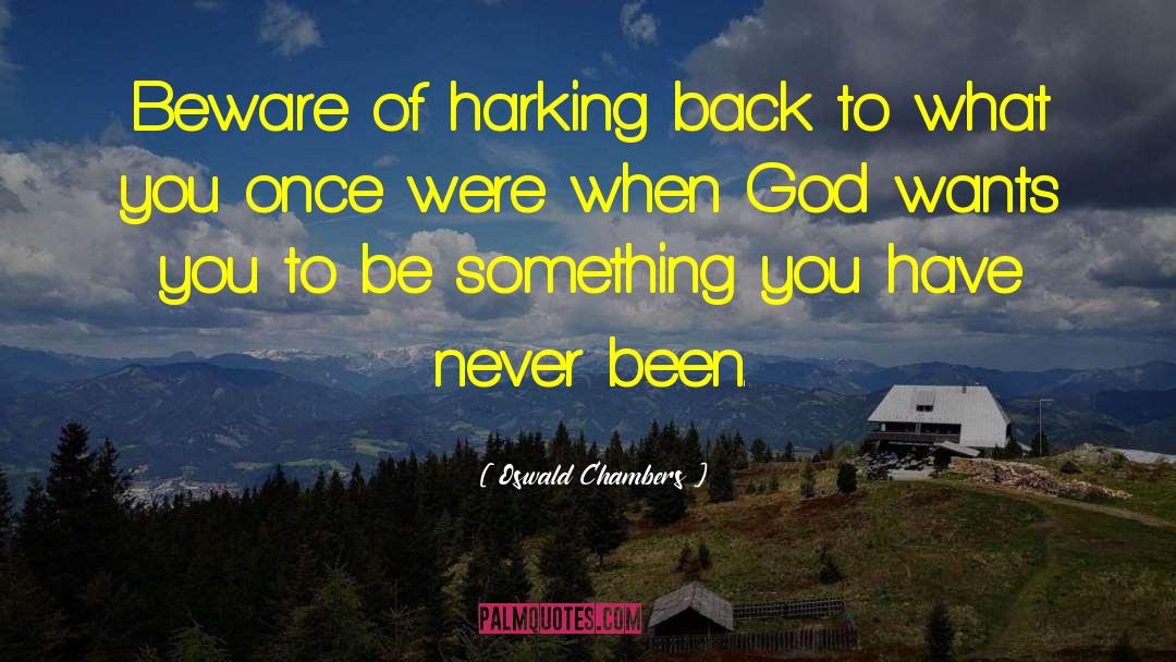 Oswald Chambers Quotes: Beware of harking back to