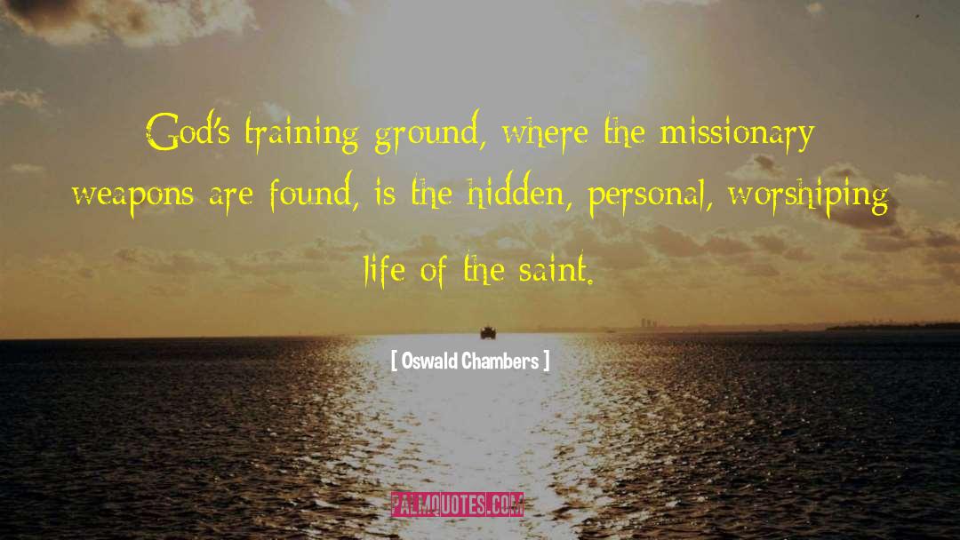 Oswald Chambers Quotes: God's training ground, where the