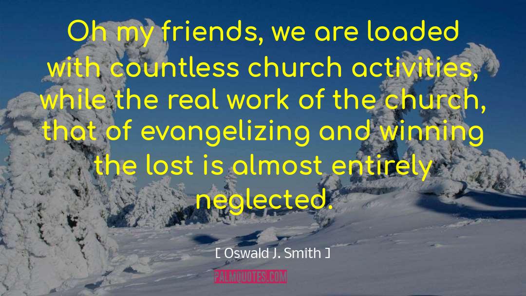 Oswald J. Smith Quotes: Oh my friends, we are