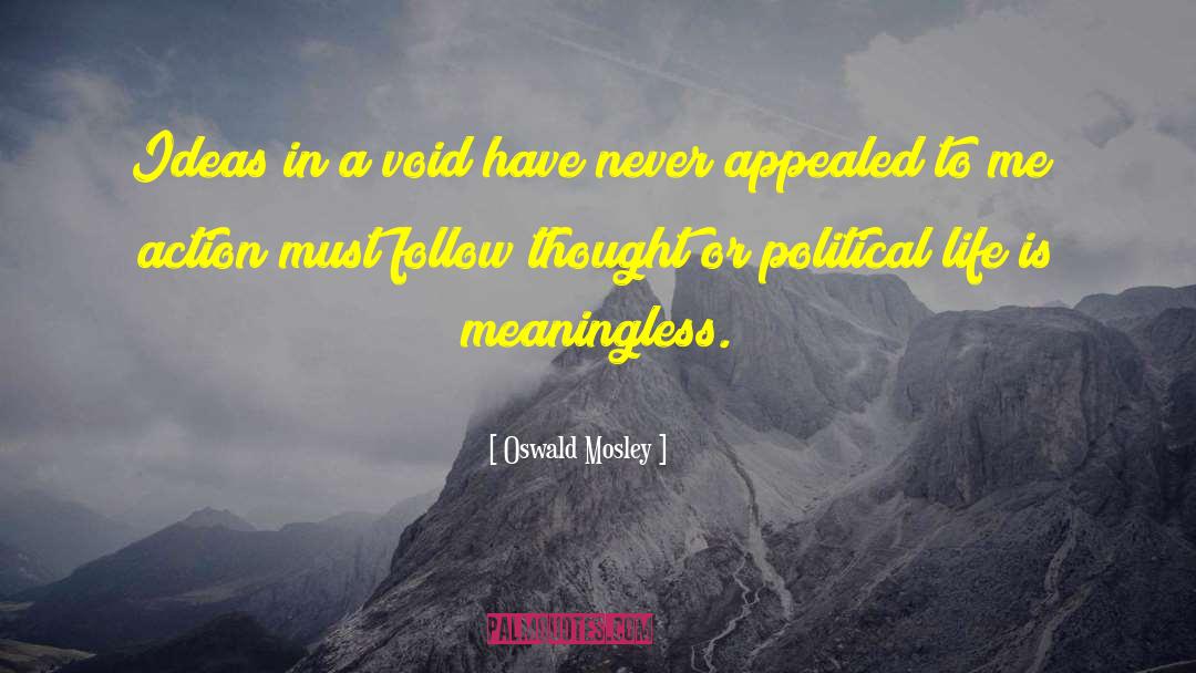 Oswald Mosley Quotes: Ideas in a void have