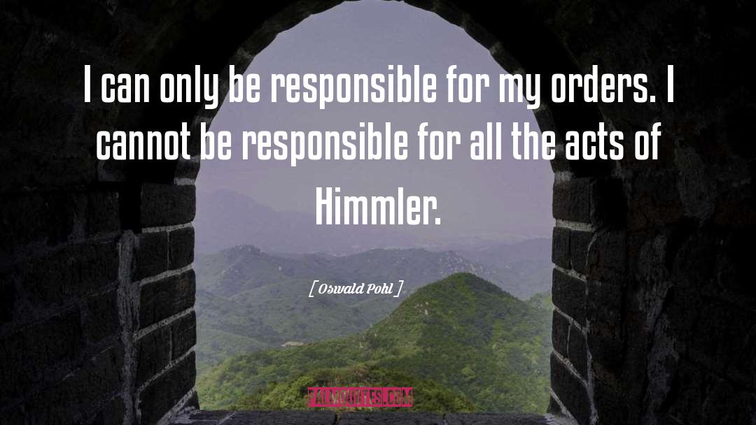 Oswald Pohl Quotes: I can only be responsible